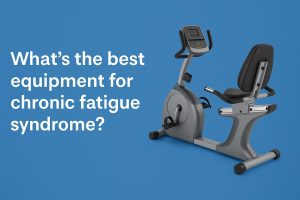 What’s the best equipment for chronic fatigue syndrome?