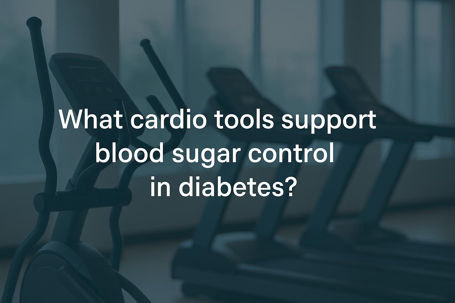 What cardio tools support blood sugar control in diabetes?