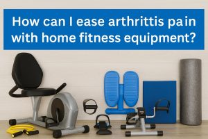 How can I ease arthritis pain with home fitness equipment?