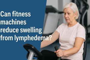 Can fitness machines reduce swelling from lymphedema?