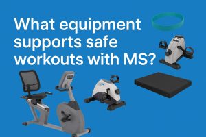 What equipment supports safe workouts with MS?