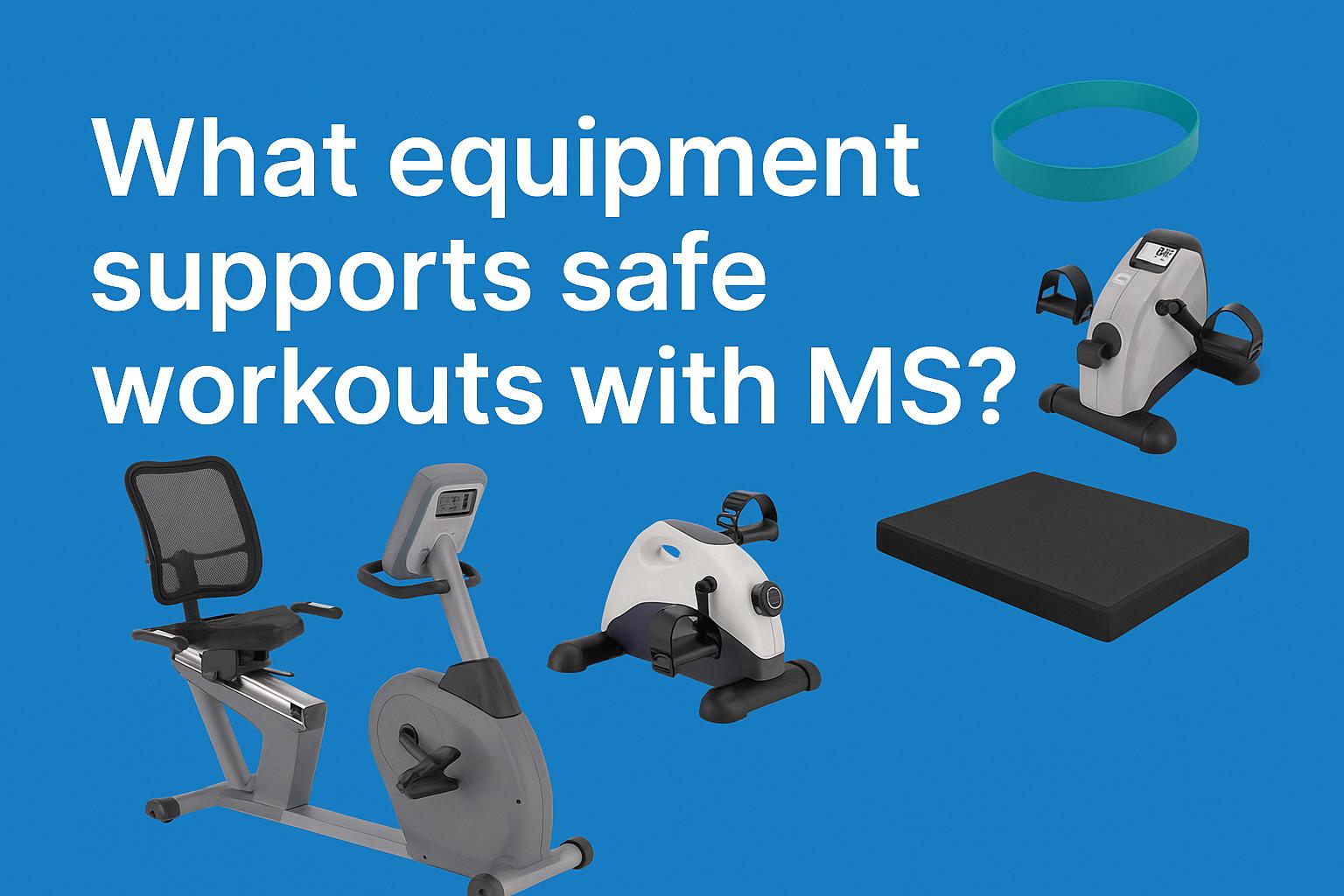 What equipment supports safe workouts with MS?